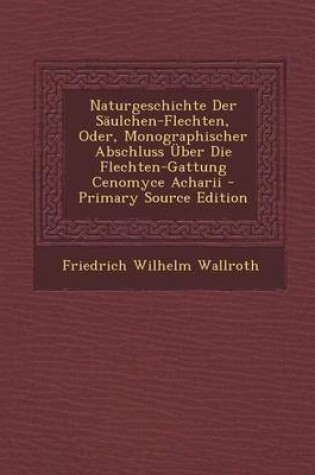 Cover of Naturgeschichte Der Saulchen-Flechten, Oder, Monographischer Abschluss Uber Die Flechten-Gattung Cenomyce Acharii