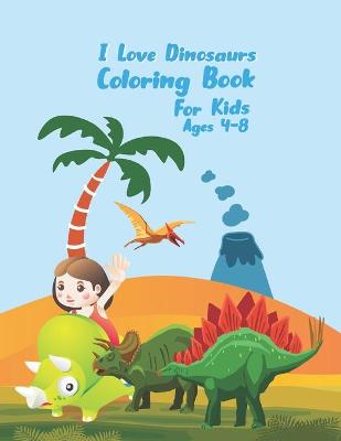 Book cover for I Love Dinosaurs coloring book for kids Ages 4-8