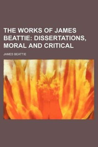 Cover of The Works of James Beattie; Dissertations, Moral and Critical