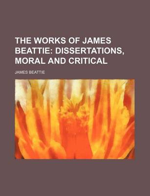 Book cover for The Works of James Beattie; Dissertations, Moral and Critical