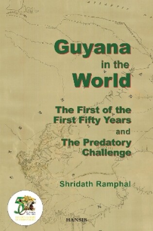 Cover of Guyana In The World:the First Of The First Fifty Years And The Predatory Challenge