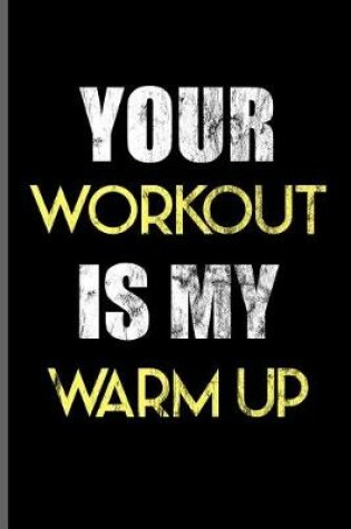 Cover of Your Workout is my Warm up