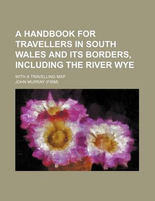 Book cover for A Handbook for Travellers in South Wales and Its Borders, Including the River Wye; With a Travelling Map