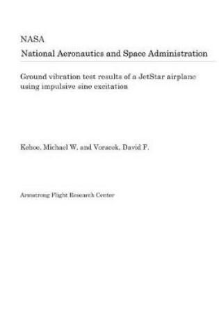 Cover of Ground Vibration Test Results of a Jetstar Airplane Using Impulsive Sine Excitation