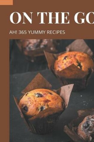 Cover of Ah! 365 Yummy On The Go Recipes