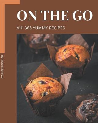 Book cover for Ah! 365 Yummy On The Go Recipes
