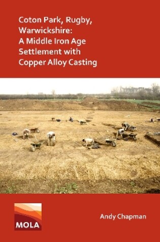 Cover of Coton Park, Rugby, Warwickshire: A Middle Iron Age Settlement with Copper Alloy Casting