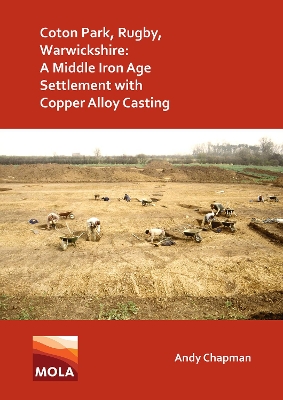 Book cover for Coton Park, Rugby, Warwickshire: A Middle Iron Age Settlement with Copper Alloy Casting