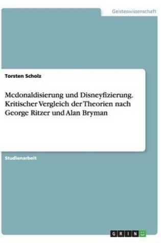 Cover of Mcdonaldisierung und Disneyfizierung. Kritischer Vergleich der Theorien nach George Ritzer und Alan Bryman