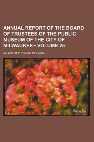 Cover of Annual Report of the Board of Trustees of the Public Museum of the City of Milwaukee (Volume 25)