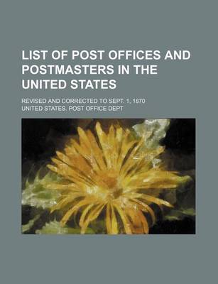 Book cover for List of Post Offices and Postmasters in the United States; Revised and Corrected to Sept. 1, 1870