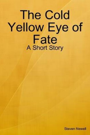 Cover of The Cold Yellow Eye of Fate - A Short Story