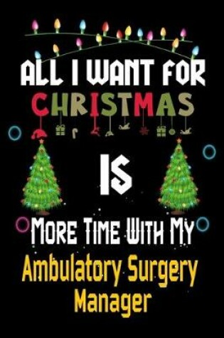 Cover of All I want for Christmas is more time with my Ambulatory Surgery Manager
