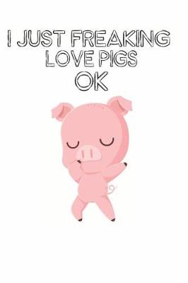 Book cover for I Just Freaking Love Pigs Ok