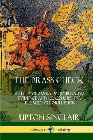 Cover of The Brass Check: A Study of American Journalism; Evidence and Reasons Behind the Media's Corruption (Hardcover)