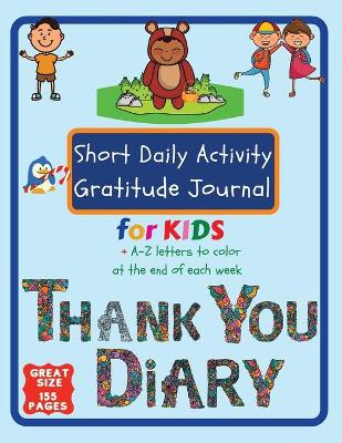 Book cover for Short Daily Activity Gratitude Journal for Kids + A-Z Letters To Color at The End of Each Week Thank You Diary