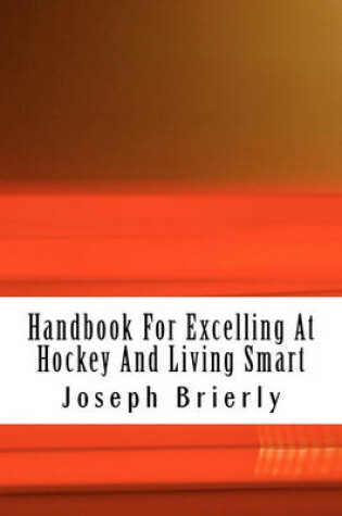 Cover of Handbook For Excelling At Hockey And Living Smart