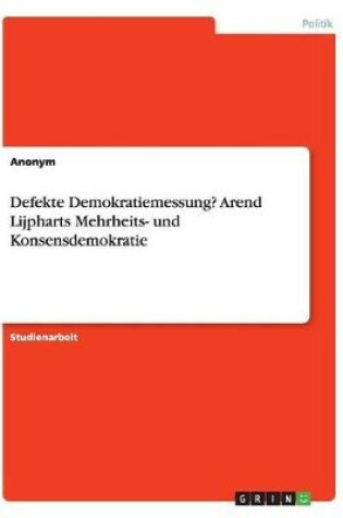 Cover of Defekte Demokratiemessung? Arend Lijpharts Mehrheits- und Konsensdemokratie