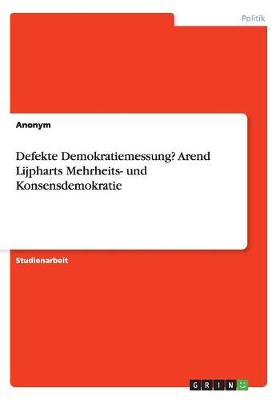 Book cover for Defekte Demokratiemessung? Arend Lijpharts Mehrheits- und Konsensdemokratie