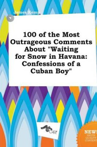 Cover of 100 of the Most Outrageous Comments about Waiting for Snow in Havana