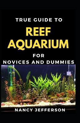 Book cover for True Guide To Reef Aquarium Novices And Dummies