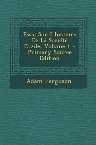 Cover of Essai Sur L'Histoire de La Societe Civile, Volume 1 - Primary Source Edition