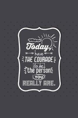 Book cover for Today Have The Courage To Be The Person You Really Are