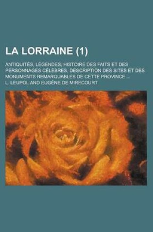 Cover of La Lorraine; Antiquites, Legendes, Histoire Des Faits Et Des Personnages Celebres, Description Des Sites Et Des Monuments Remarquables de Cette Provi