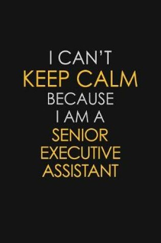 Cover of I Can't Keep Calm Because I Am A Senior Executive Assistant