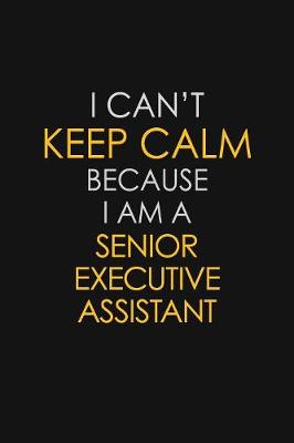 Book cover for I Can't Keep Calm Because I Am A Senior Executive Assistant