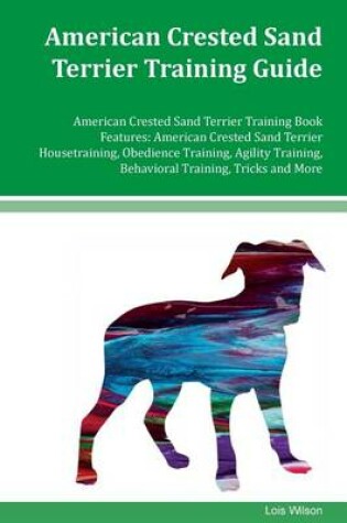 Cover of American Crested Sand Terrier Training Guide American Crested Sand Terrier Training Book Features