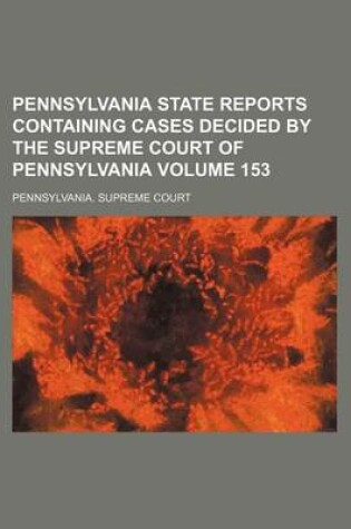 Cover of Pennsylvania State Reports Containing Cases Decided by the Supreme Court of Pennsylvania Volume 153