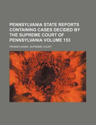 Book cover for Pennsylvania State Reports Containing Cases Decided by the Supreme Court of Pennsylvania Volume 153