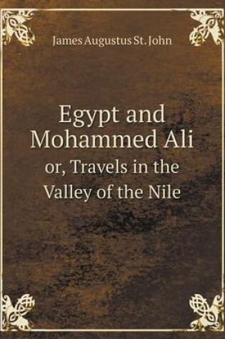 Cover of Egypt and Mohammed Ali or, Travels in the Valley of the Nile