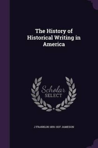 Cover of The History of Historical Writing in America