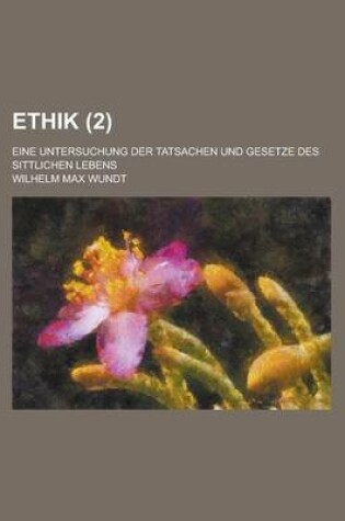 Cover of Ethik; Eine Untersuchung Der Tatsachen Und Gesetze Des Sittlichen Lebens (2 )