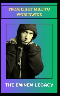 Book cover for FROM EIGHT MILE TO WORLDWIDE The Eminem Legacy