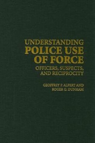 Cover of Understanding Police: Use of Force Officers, Suspects, and Reciprocity