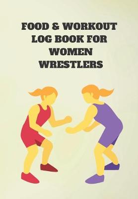 Book cover for Food & Work Out Log Book for Women Wrestlers