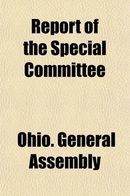 Book cover for Report of the Special Committee; Appointed by the Last Legislature to Report on the Best Method of Obtaining a Complete Geological Survey of Ohio Volume 1-2