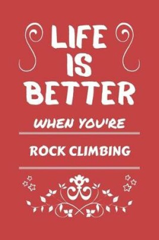 Cover of Life Is Better When You're Rock Climbing