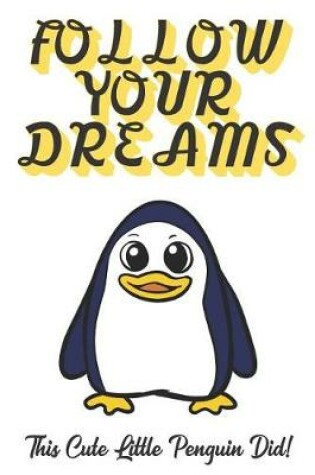 Cover of Follow Your Dreams. This Cute Little Penguin Did!