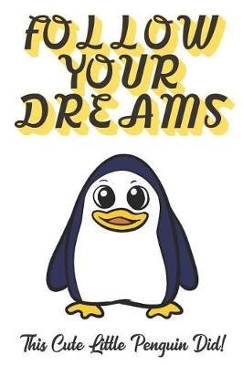 Book cover for Follow Your Dreams. This Cute Little Penguin Did!