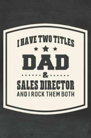 Cover of I Have Two Titles Dad & Sales Director And I Rock Them Both