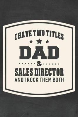 Book cover for I Have Two Titles Dad & Sales Director And I Rock Them Both