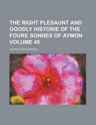 Book cover for The Right Plesaunt and Goodly Historie of the Foure Sonnes of Aymon Volume 45