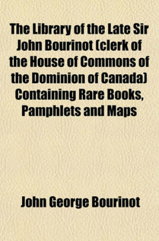 Cover of The Library of the Late Sir John Bourinot (Clerk of the House of Commons of the Dominion of Canada) Containing Rare Books, Pamphlets and Maps