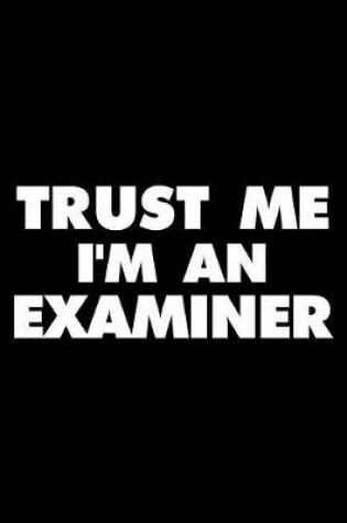 Cover of Trust Me I'm An Examiner