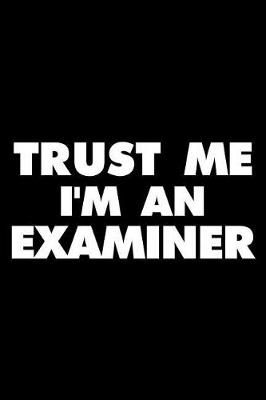 Book cover for Trust Me I'm An Examiner