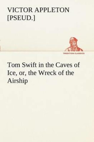 Cover of Tom Swift in the Caves of Ice, or, the Wreck of the Airship